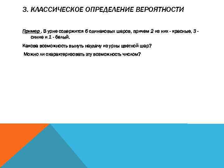 3. КЛАССИЧЕСКОЕ ОПРЕДЕЛЕНИЕ ВЕРОЯТНОСТИ Пример. В урне содержится 6 одинаковых шаров, причем 2 из