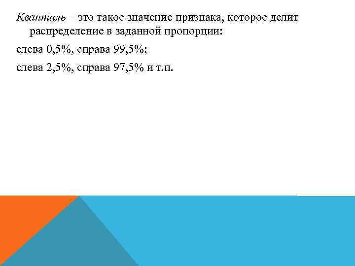 Квантиль – это такое значение признака, которое делит распределение в заданной пропорции: слева 0,
