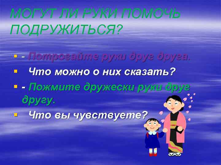 МОГУТ ЛИ РУКИ ПОМОЧЬ ПОДРУЖИТЬСЯ? § - Потрогайте руки друга. § Что можно о