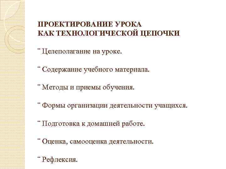 ПРОЕКТИРОВАНИЕ УРОКА КАК ТЕХНОЛОГИЧЕСКОЙ ЦЕПОЧКИ ¨ Целеполагание на уроке. ¨ Содержание учебного материала. ¨