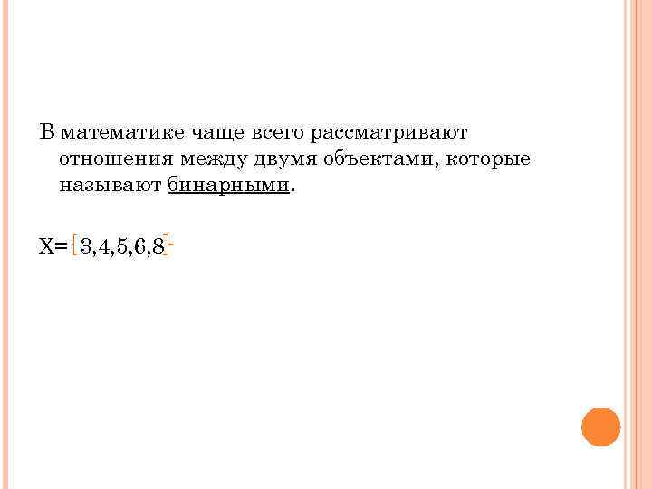 В математике чаще всего рассматривают отношения между двумя объектами, которые называют бинарными. Х= 3,