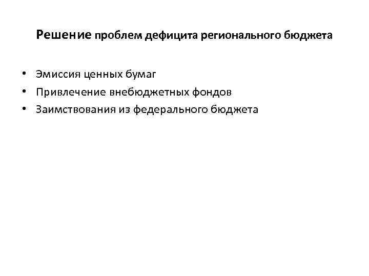 Решение проблем дефицита регионального бюджета • Эмиссия ценных бумаг • Привлечение внебюджетных фондов •