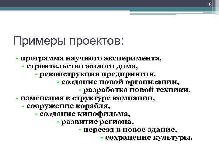 6 Примеры проектов: - программа научного эксперимента, - строительство жилого дома, - реконструкция предприятия,