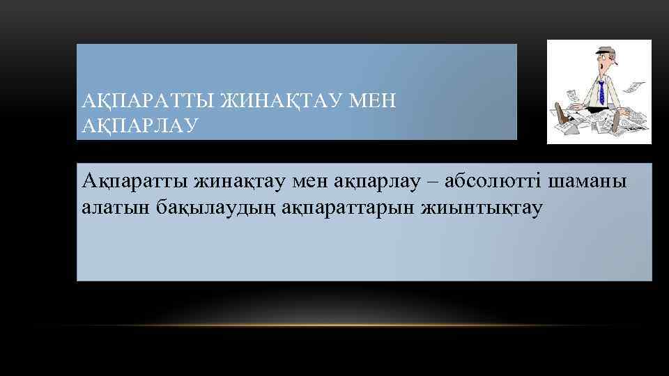 АҚПАРАТТЫ ЖИНАҚТАУ МЕН АҚПАРЛАУ Ақпаратты жинақтау мен ақпарлау – абсолютті шаманы алатын бақылаудың ақпараттарын