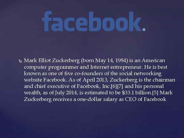 Mark Elliot Zuckerberg (born May 14, 1984) is an American computer programmer and