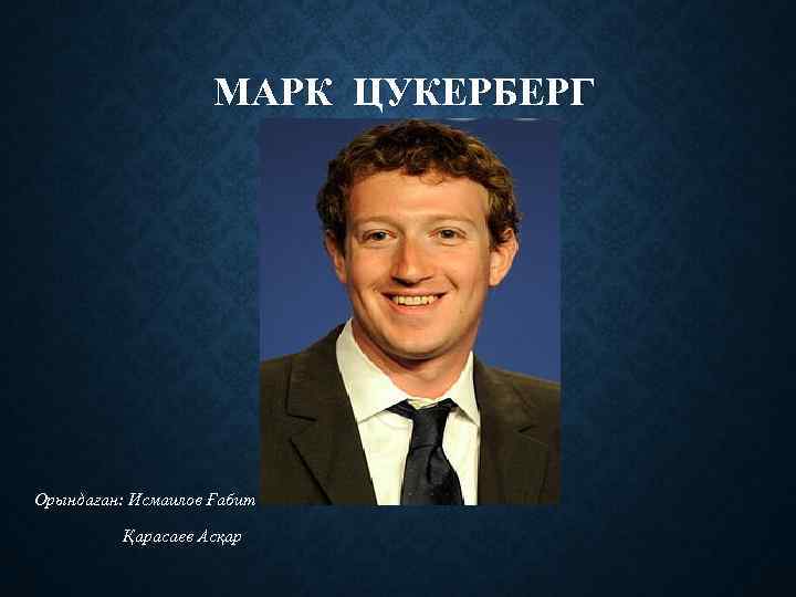 МАРК ЦУКЕРБЕРГ Орындаған: Исмаилов Ғабит Қарасаев Асқар 
