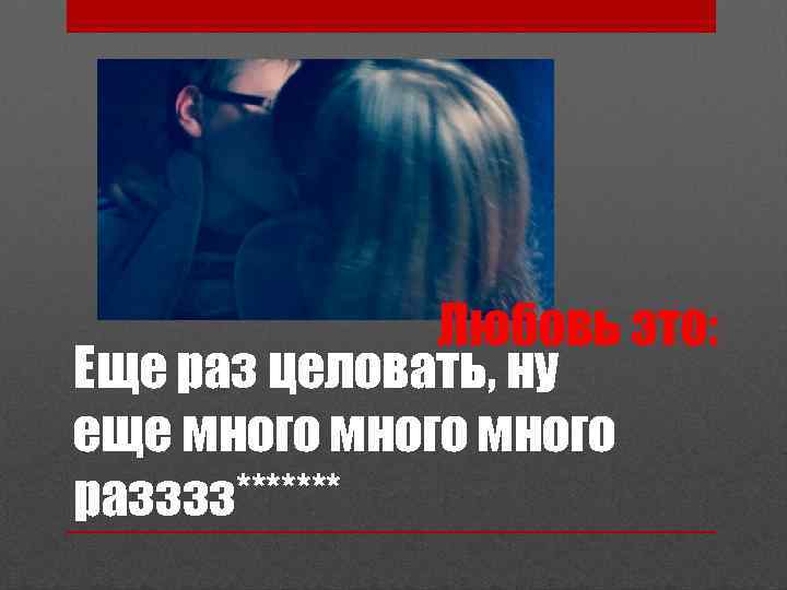 Еще раз целовать, ну еще много разззз******* 