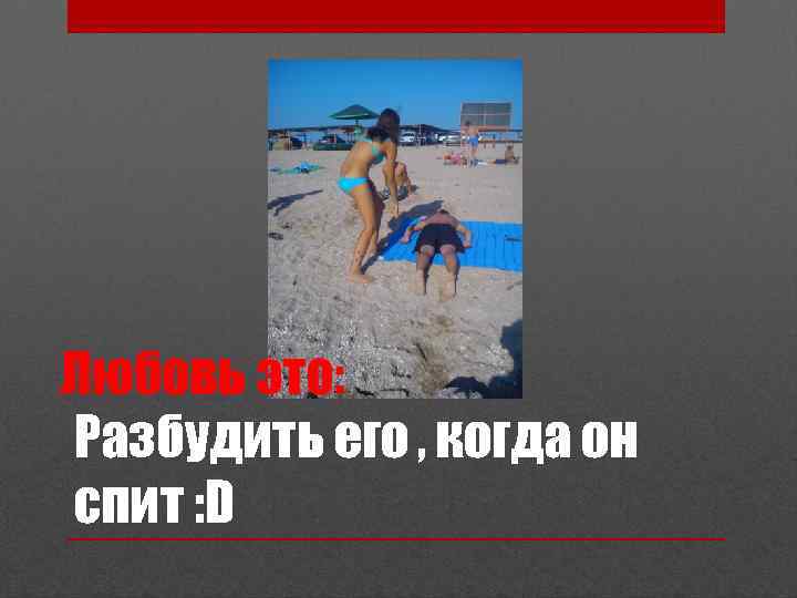 Разбудить его , когда он спит : D 