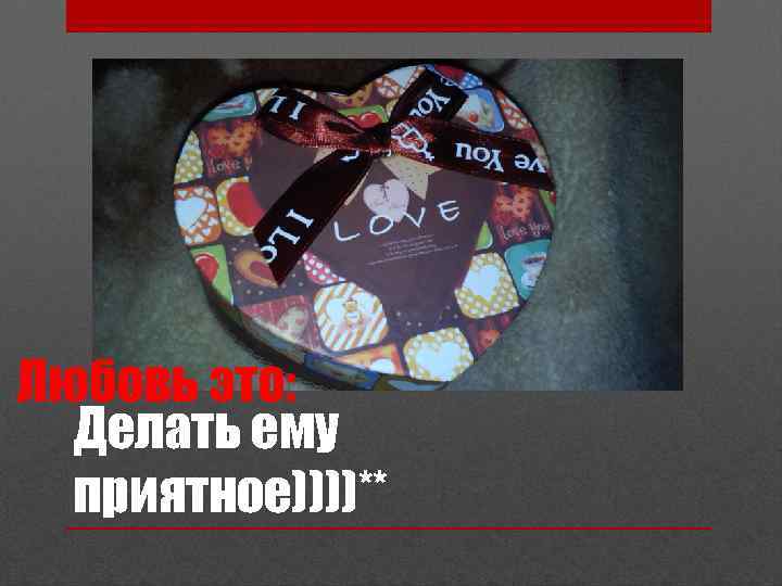 Делать ему приятное))))** 