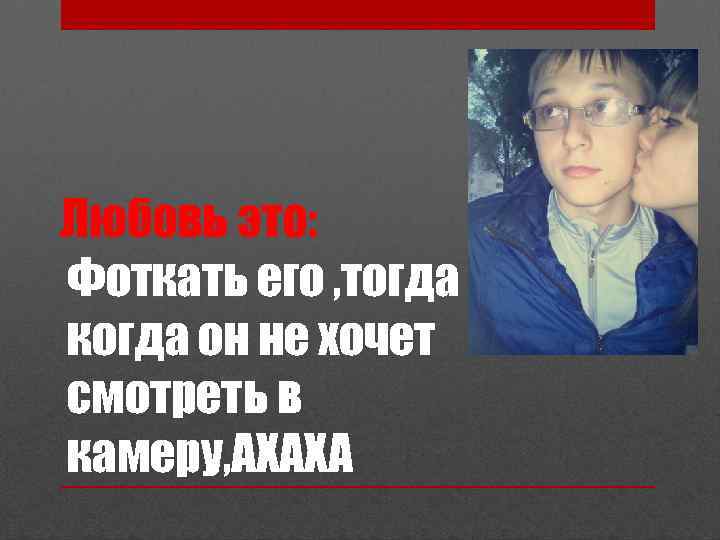 Фоткать его , тогда когда он не хочет смотреть в камеру, АХАХА 