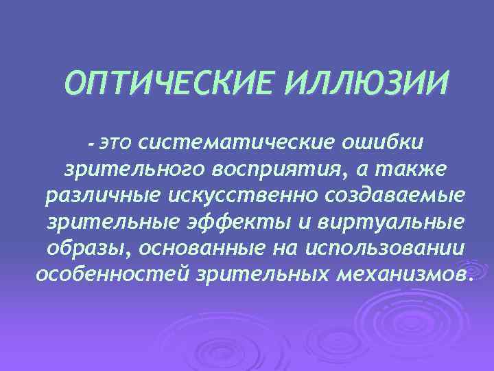 ОПТИЧЕСКИЕ ИЛЛЮЗИИ систематические ошибки зрительного восприятия, а также различные искусственно создаваемые зрительные эффекты и