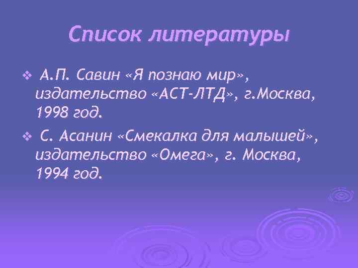 Список литературы А. П. Савин «Я познаю мир» , издательство «АСТ-ЛТД» , г. Москва,