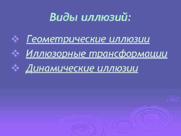 Виды иллюзий: v v v Геометрические иллюзии Иллюзорные трансформации Динамические иллюзии 