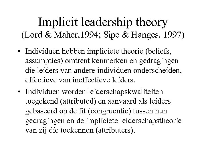 Implicit leadership theory (Lord & Maher, 1994; Sipe & Hanges, 1997) • Individuen hebben