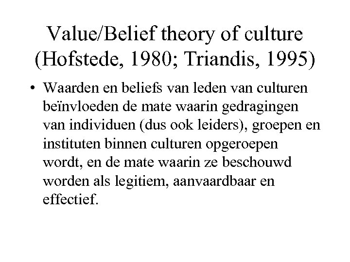 Value/Belief theory of culture (Hofstede, 1980; Triandis, 1995) • Waarden en beliefs van leden