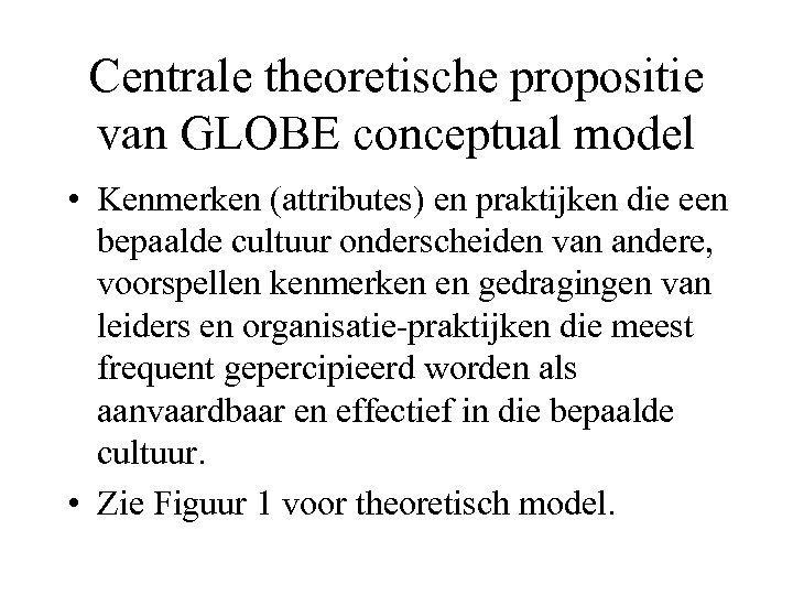 Centrale theoretische propositie van GLOBE conceptual model • Kenmerken (attributes) en praktijken die een