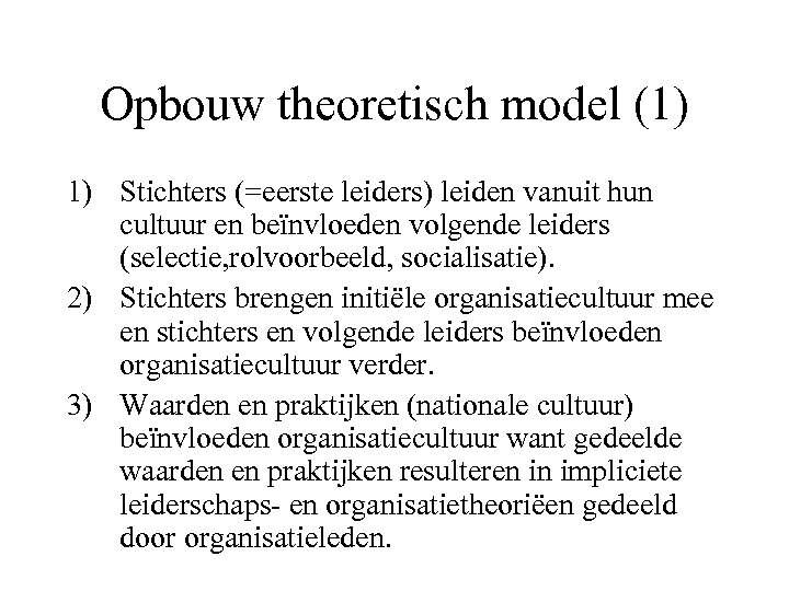 Opbouw theoretisch model (1) 1) Stichters (=eerste leiders) leiden vanuit hun cultuur en beïnvloeden