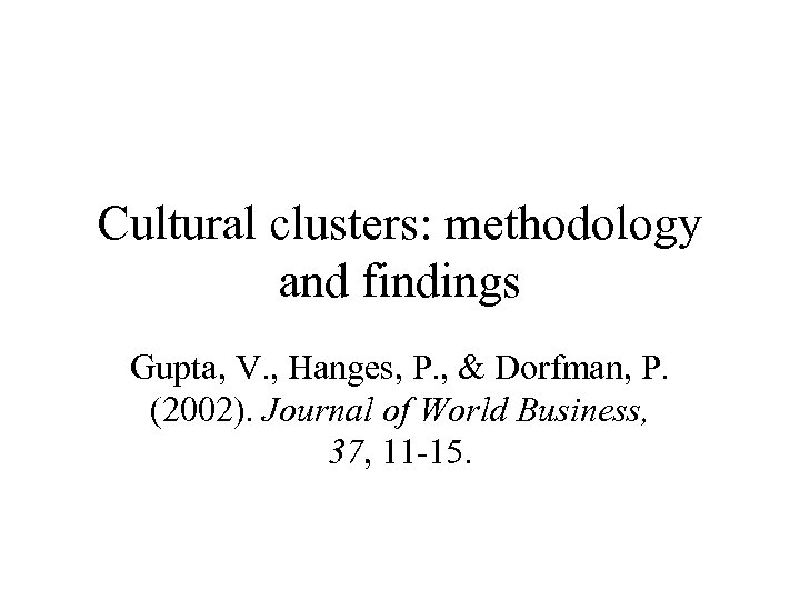 Cultural clusters: methodology and findings Gupta, V. , Hanges, P. , & Dorfman, P.