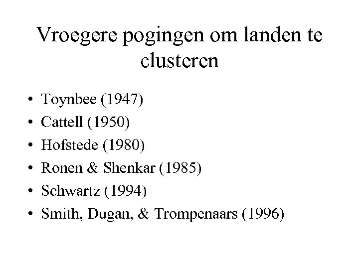 Vroegere pogingen om landen te clusteren • • • Toynbee (1947) Cattell (1950) Hofstede