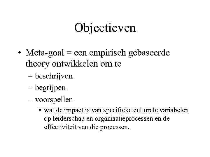 Objectieven • Meta-goal = een empirisch gebaseerde theory ontwikkelen om te – beschrijven –