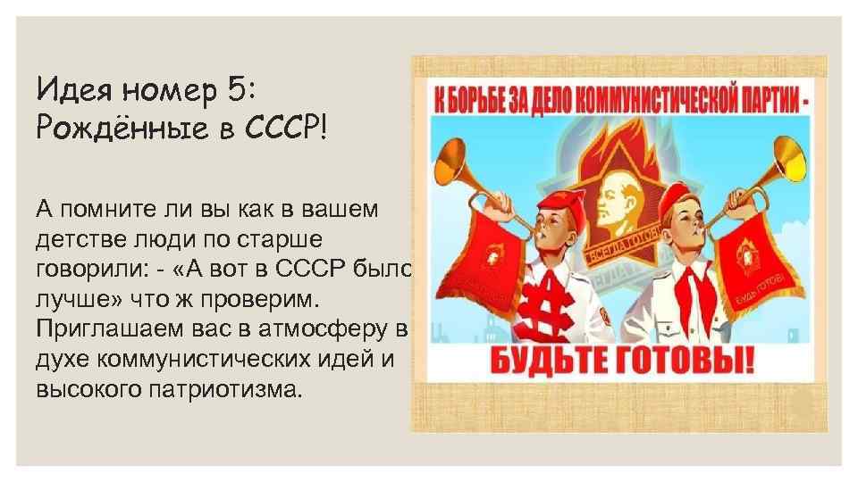 Идея номер 5: Рождённые в СССР! А помните ли вы как в вашем детстве