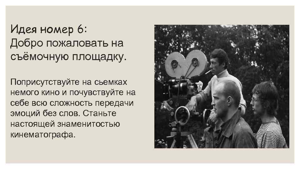 Идея номер 6: Добро пожаловать на съёмочную площадку. Поприсутствуйте на сьемках немого кино и