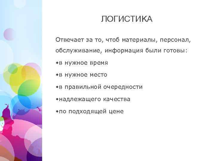 ЛОГИСТИКА Отвечает за то, чтоб материалы, персонал, обслуживание, информация были готовы: • в нужное
