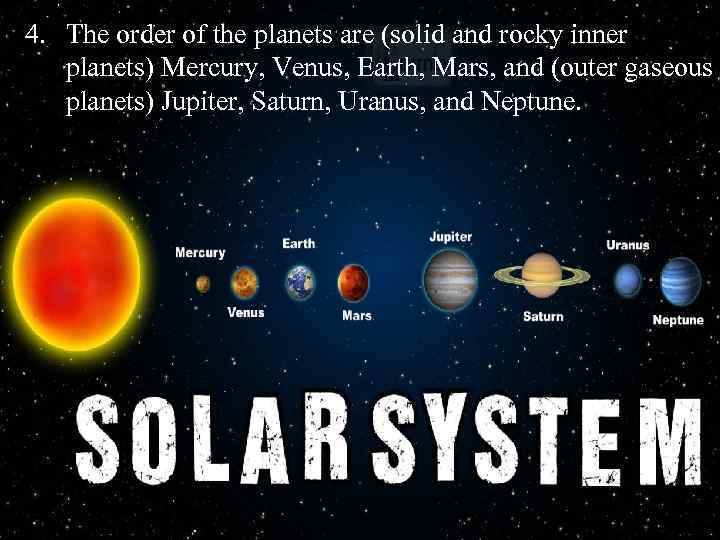 4. The order of the planets are (solid and rocky inner planets) Mercury, Venus,