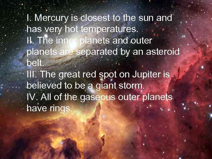 I. Mercury is closest to the sun and has very hot temperatures. II. The