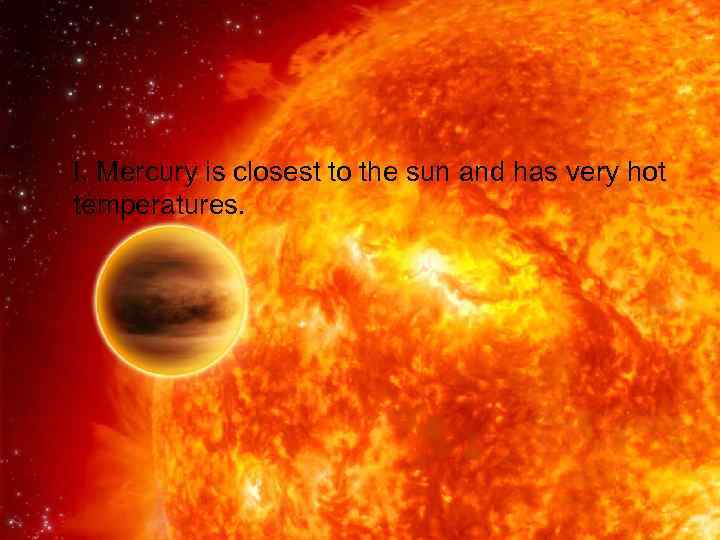 I. Mercury is closest to the sun and has very hot temperatures. 26 