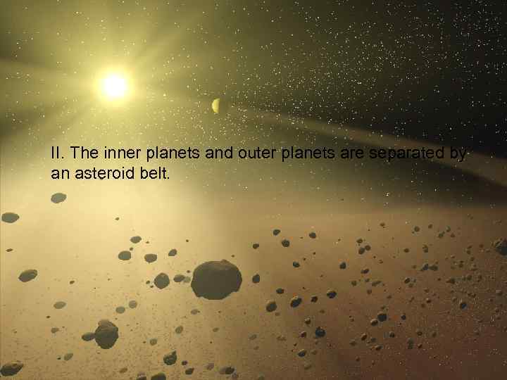 II. The inner planets and outer planets are separated by an asteroid belt. 27