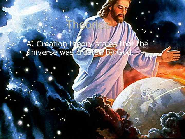 Theories A. Creation theory states that the universe was created by God. 4 