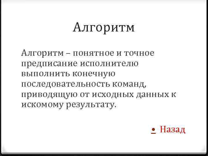 Алгоритм – понятное и точное предписание исполнителю выполнить конечную последовательность команд, приводящую от исходных