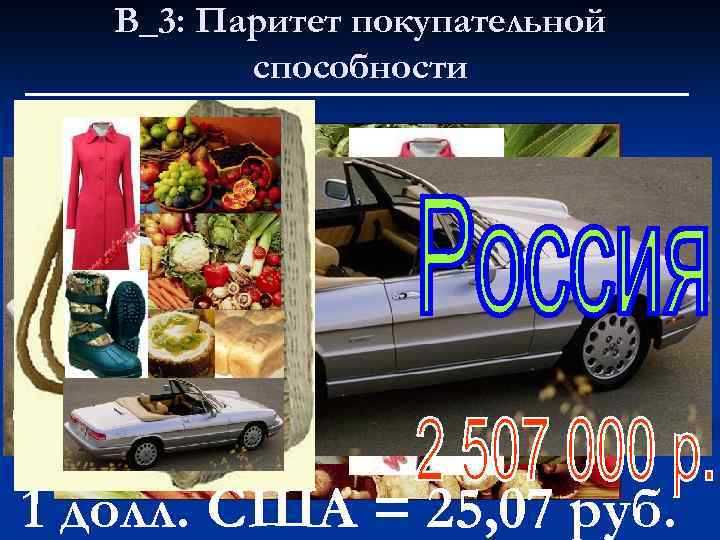 В_3: Паритет покупательной способности 1 долл. США = 25, 07 руб. 
