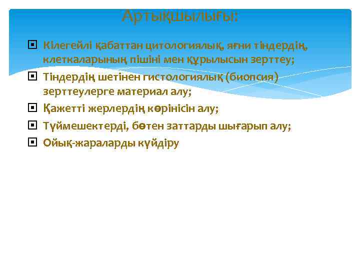Артықшылығы: Кілегейлі қабаттан цитологиялық, яғни тіндердің, клеткаларының пішіні мен құрылысын зерттеу; Тіндердің шетінен гистологиялық