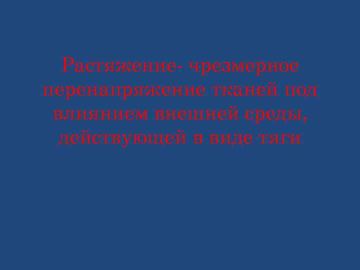 Растяжение- чрезмерное перенапряжение тканей под влиянием внешней среды, действующей в виде тяги 