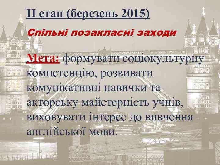 ІІ етап (березень 2015) Спільні позакласні заходи Мета: формувати соціокультурну компетенцію, розвивати комунікативні навички