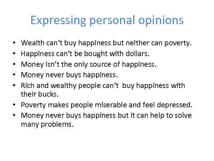 Expressing personal opinions Wealth can’t buy happiness but neither can poverty. Happiness can’t be