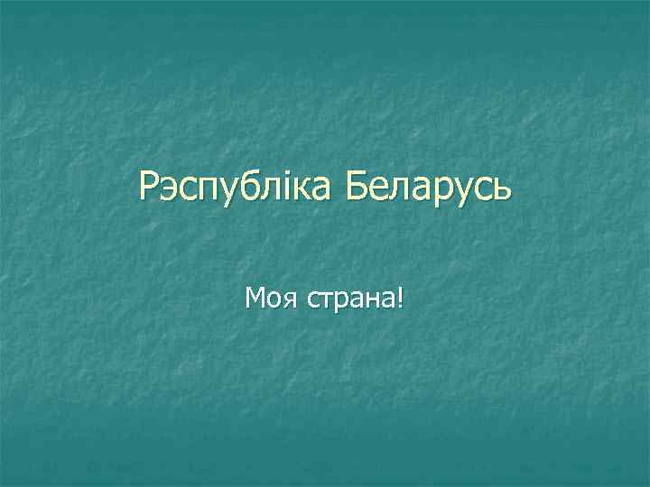 Рэспублiка Беларусь Моя страна! 