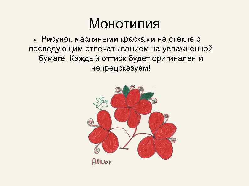 Монотипия Рисунок масляными красками на стекле с последующим отпечатыванием на увлажненной бумаге. Каждый оттиск