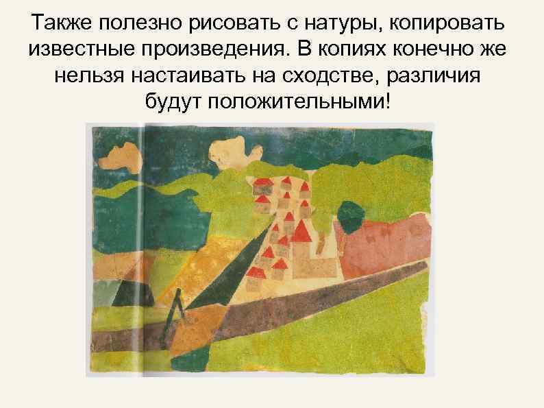 Также полезно рисовать с натуры, копировать известные произведения. В копиях конечно же нельзя настаивать