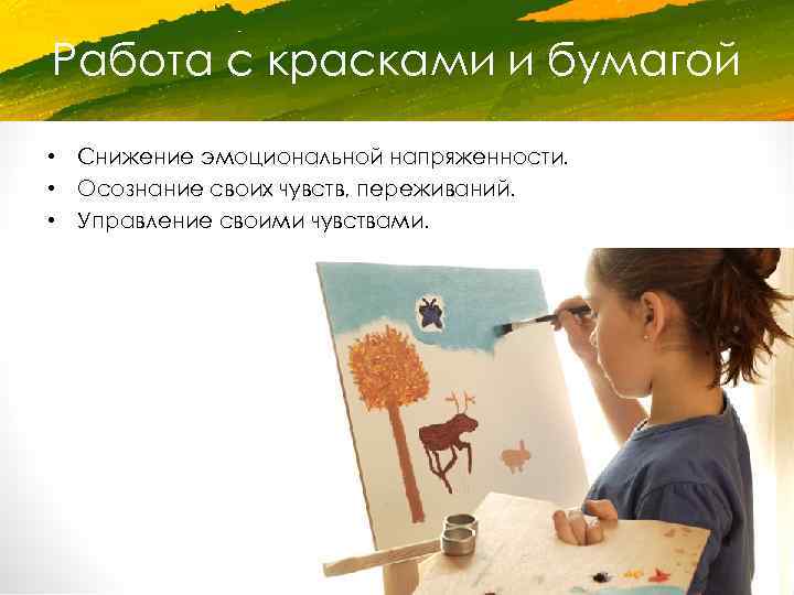 Работа с красками и бумагой • Снижение эмоциональной напряженности. • Осознание своих чувств, переживаний.