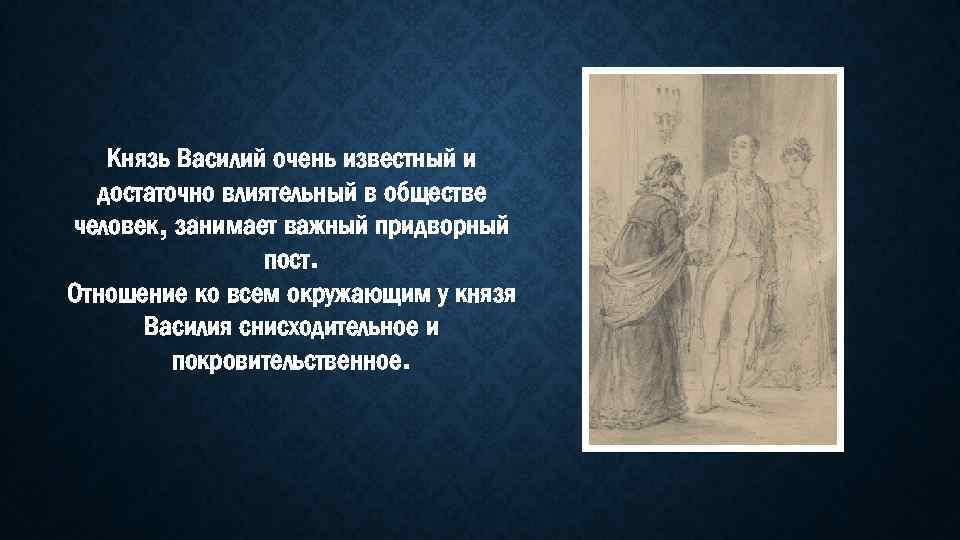 Князь Василий очень известный и достаточно влиятельный в обществе человек, занимает важный придворный пост.