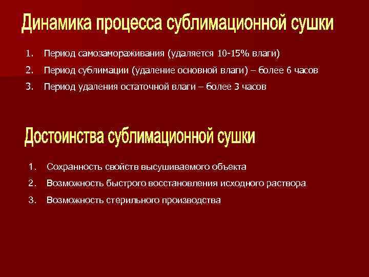 1. Период самозамораживания (удаляется 10 -15% влаги) 2. Период сублимации (удаление основной влаги) –