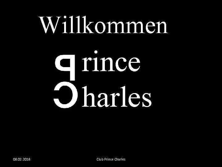Willkommen rince harles 08. 02. 2018 Club Prince Charles 
