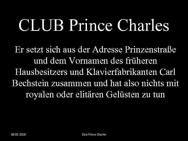 CLUB Prince Charles Er setzt sich aus der Adresse Prinzenstraße und dem Vornamen des