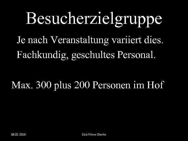 Besucherzielgruppe Je nach Veranstaltung variiert dies. Fachkundig, geschultes Personal. Max. 300 plus 200 Personen