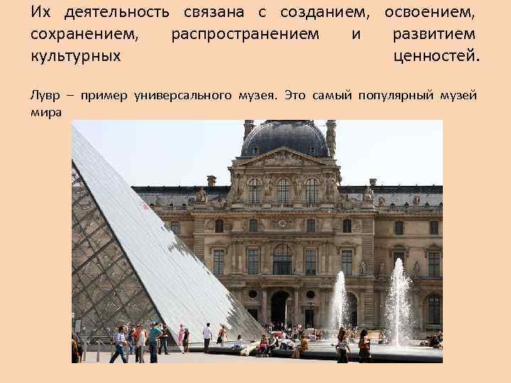 Их деятельность связана с созданием, освоением, сохранением, распространением и развитием культурных ценностей. Лувр –