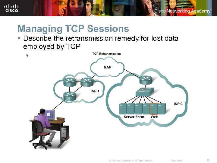 Managing TCP Sessions § Describe the retransmission remedy for lost data employed by TCP