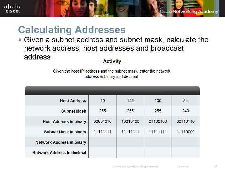 Calculating Addresses § Given a subnet address and subnet mask, calculate the network address,
